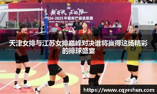 天津女排与江苏女排巅峰对决谁将赢得这场精彩的排球盛宴