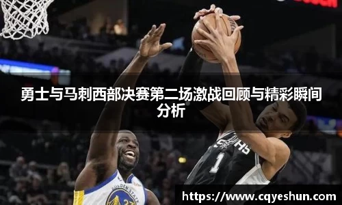 勇士与马刺西部决赛第二场激战回顾与精彩瞬间分析